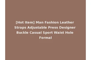 [Hot Item] Man Fashion Leather Straps Adjustable Press Designer Buckle Casual Sport Waist Hole Formal