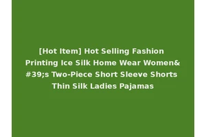 [Hot Item] Hot Selling Fashion Printing Ice Silk Home Wear Women's Two-Piece Short Sleeve Shorts Thin Silk Ladies Pajamas