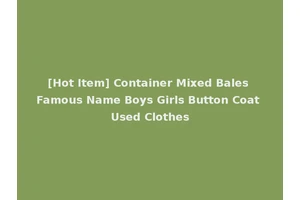 [Hot Item] Container Mixed Bales Famous Name Boys Girls Button Coat Used Clothes
