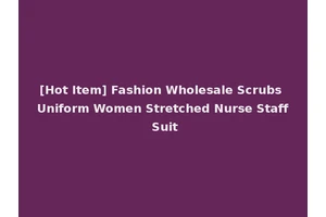 [Hot Item] Fashion Wholesale Scrubs Uniform Women Stretched Nurse Staff Suit