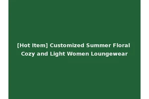 [Hot Item] Customized Summer Floral Cozy and Light Women Loungewear