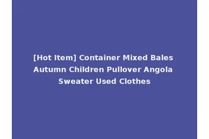 [Hot Item] Container Mixed Bales Autumn Children Pullover Angola Sweater Used Clothes