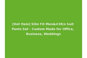 [Hot Item] Slim Fit Men's Suit Pants Set - Custom Made for Office, Business, Weddings