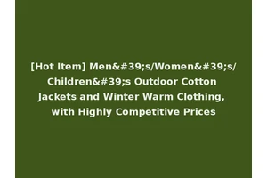 [Hot Item] Men's/Women's/Children's Outdoor Cotton Jackets and Winter Warm Clothing, with Highly Competitive Prices