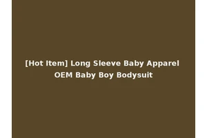 [Hot Item] Long Sleeve Baby Apparel OEM Baby Boy Bodysuit