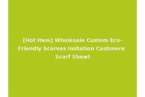 [Hot Item] Wholesale Custom Eco-Friendly Scarves Imitation Cashmere Scarf Shawl