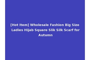 [Hot Item] Wholesale Fashion Big Size Ladies Hijab Square Slik Silk Scarf for Autumn