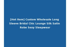 [Hot Item] Custom Wholesale Long Sleeve Bridal Chic Lounge Silk Satin Robe Sexy Sleepwear