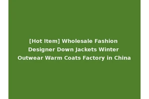 [Hot Item] Wholesale Fashion Designer Down Jackets Winter Outwear Warm Coats Factory in China