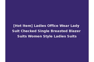 [Hot Item] Ladies Office Wear Lady Suit Checked Single Breasted Blazer Suits Women Style Ladies Suits