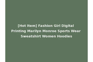 [Hot Item] Fashion Girl Digital Printing Marilyn Monroe Sports Wear Sweatshirt Women Hoodies