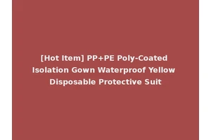 [Hot Item] PP+PE Poly-Coated Isolation Gown Waterproof Yellow Disposable Protective Suit