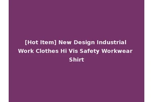 [Hot Item] New Design Industrial Work Clothes Hi Vis Safety Workwear Shirt