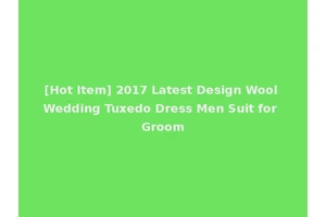 [Hot Item] 2017 Latest Design Wool Wedding Tuxedo Dress Men Suit for Groom