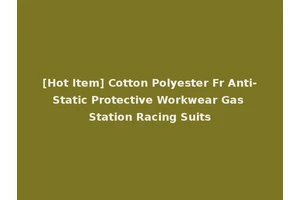 [Hot Item] Cotton Polyester Fr Anti-Static Protective Workwear Gas Station Racing Suits