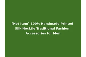 [Hot Item] 100% Handmade Printed Silk Necktie Traditional Fashion Accessories for Men