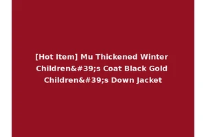 [Hot Item] Mu Thickened Winter Children's Coat Black Gold Children's Down Jacket