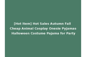 [Hot Item] Hot Sales Autumn Fall Cheap Animal Cosplay Onesie Pyjamas Halloween Costume Pajama for Party