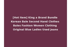 [Hot Item] King a Brand Bundle Korean Bale Second Hand Clothes Bales Fashion Women Clothing Original Blue Ladies Used Jeans