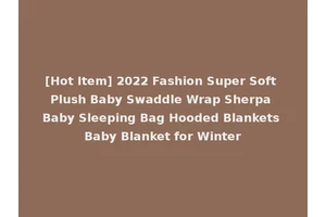 [Hot Item] 2022 Fashion Super Soft Plush Baby Swaddle Wrap Sherpa Baby Sleeping Bag Hooded Blankets Baby Blanket for Winter