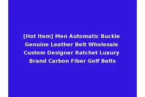 [Hot Item] Men Automatic Buckle Genuine Leather Belt Wholesale Custom Designer Ratchet Luxury Brand Carbon Fiber Golf Belts