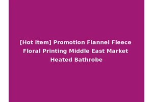 [Hot Item] Promotion Flannel Fleece Floral Printing Middle East Market Heated Bathrobe