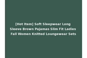 [Hot Item] Soft Sleepwear Long Sleeve Brown Pajamas Slim Fit Ladies Fall Women Knitted Loungewear Sets