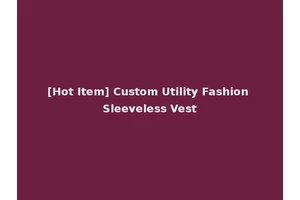 [Hot Item] Custom Utility Fashion Sleeveless Vest
