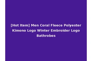 [Hot Item] Men Coral Fleece Polyester Kimono Logo Winter Embroider Logo Bathrobes