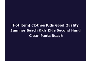 [Hot Item] Clothes Kids Good Quality Summer Beach Kids Kids Second Hand Clean Pants Beach