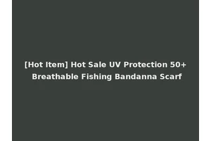 [Hot Item] Hot Sale UV Protection 50+ Breathable Fishing Bandanna Scarf