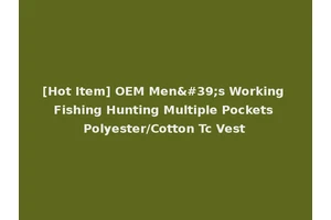 [Hot Item] OEM Men's Working Fishing Hunting Multiple Pockets Polyester/Cotton Tc Vest