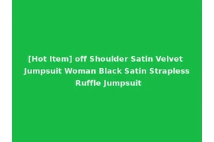 [Hot Item] off Shoulder Satin Velvet Jumpsuit Woman Black Satin Strapless Ruffle Jumpsuit