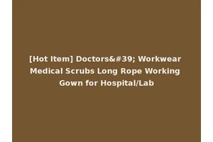 [Hot Item] Doctors' Workwear Medical Scrubs Long Rope Working Gown for Hospital/Lab