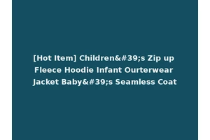 [Hot Item] Children's Zip up Fleece Hoodie Infant Ourterwear Jacket Baby's Seamless Coat