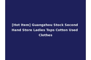 [Hot Item] Guangzhou Stock Second Hand Store Ladies Tops Cotton Used Clothes