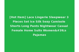 [Hot Item] Lace Lingerie Sleepwear 3 Pieces Set Ice Silk Sexy Camisole Shorts Long Pants Nightwear Casual Female Home Suits Women's Pajamas