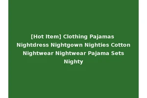 [Hot Item] Clothing Pajamas Nightdress Nightgown Nighties Cotton Nightwear Nightwear Pajama Sets Nighty