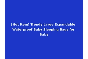 [Hot Item] Trendy Large Expandable Waterproof Baby Sleeping Bags for Baby