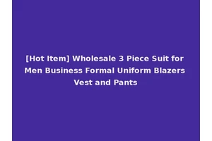 [Hot Item] Wholesale 3 Piece Suit for Men Business Formal Uniform Blazers Vest and Pants