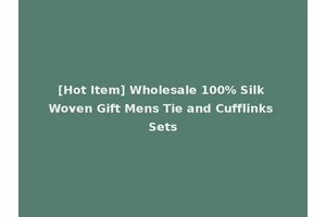 [Hot Item] Wholesale 100% Silk Woven Gift Mens Tie and Cufflinks Sets