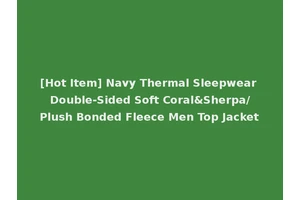 [Hot Item] Navy Thermal Sleepwear Double-Sided Soft Coral&Sherpa/Plush Bonded Fleece Men Top Jacket