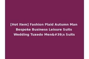 [Hot Item] Fashion Plaid Autumn Man Bespoke Business Leisure Suits Wedding Tuxedo Men's Suits