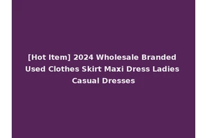 [Hot Item] 2024 Wholesale Branded Used Clothes Skirt Maxi Dress Ladies Casual Dresses