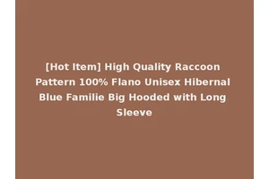 [Hot Item] High Quality Raccoon Pattern 100% Flano Unisex Hibernal Blue Familie Big Hooded with Long Sleeve