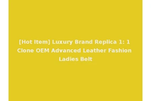 [Hot Item] Luxury Brand Replica 1: 1 Clone OEM Advanced Leather Fashion Ladies Belt