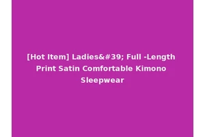 [Hot Item] Ladies' Full -Length Print Satin Comfortable Kimono Sleepwear