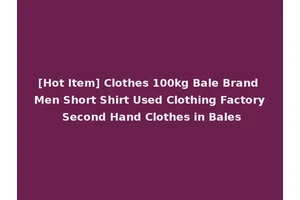 [Hot Item] Clothes 100kg Bale Brand Men Short Shirt Used Clothing Factory Second Hand Clothes in Bales