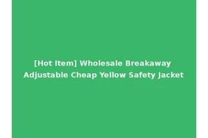 [Hot Item] Wholesale Breakaway Adjustable Cheap Yellow Safety Jacket