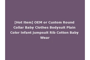 [Hot Item] OEM or Custom Round Collar Baby Clothes Bodysuit Plain Color Infant Jumpsuit Rib Cotton Baby Wear